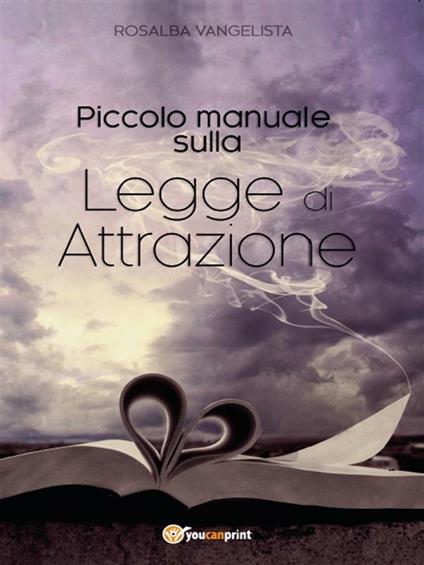 Piccolo manuale sulla legge di attrazione - Rosalba Vangelista - ebook