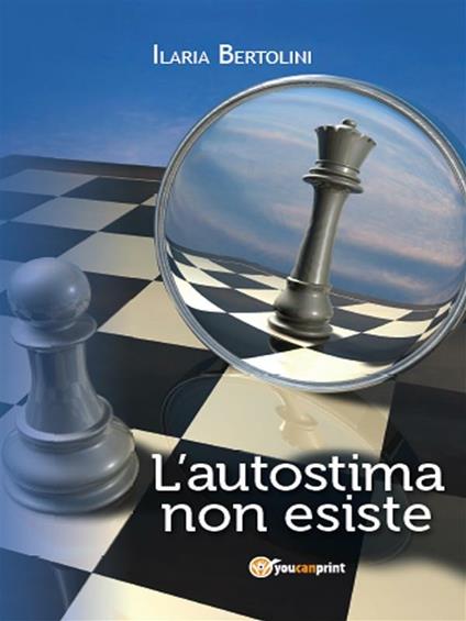L' autostima non esiste - Ilaria Bertolini - ebook