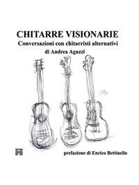 Chitarre visionarie. Conversazioni con chitarristi alternativi - Andrea Aguzzi - ebook