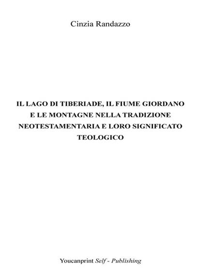 Il lago di Tiberiade, il fiume Giordano e le montagne nella tradizione neotestamentaria e loro significato teologico - Cinzia Randazzo - ebook