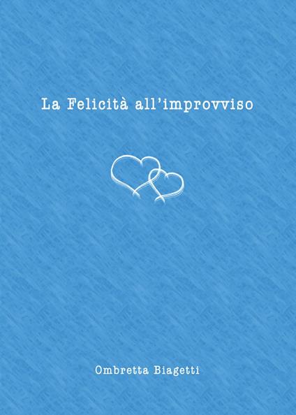 La felicità all'improvviso - Ombretta Biagetti - copertina