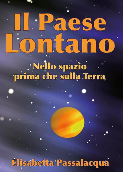 Il paese lontano. Nello spazio prima che sulla Terra - Elisabetta Passalacqua Lolli - copertina