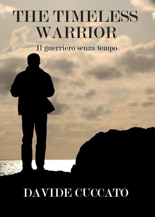 The timeless warrior. Il guerriero senza tempo - Davide Cuccato - copertina