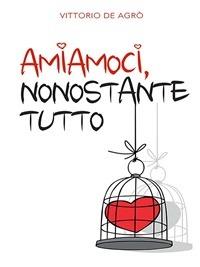 Amiamoci, nonostante tutto - Vittorio De Agrò - ebook