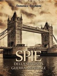 Spie della seconda guerra mondiale - Domenico Vecchioni - ebook