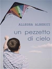 Un pezzetto di cielo - Allegra Alberici - ebook
