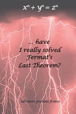 ...have I really solved Fermat's Last Theorem? - Salvatore G. Franco - copertina