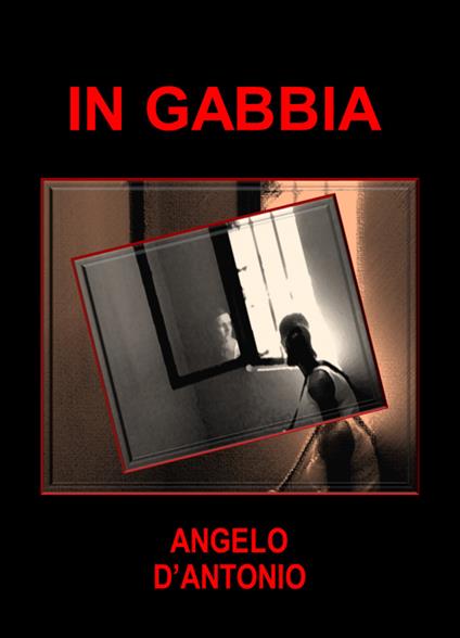 In gabbia - Angelo D'Antonio - copertina