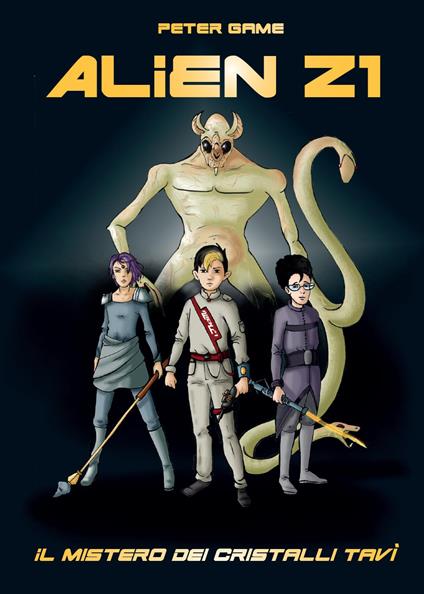 Alien Z1: scuola per cacciatori di alieni. Il mistero dei cristalli Tavì - Peter Game - copertina