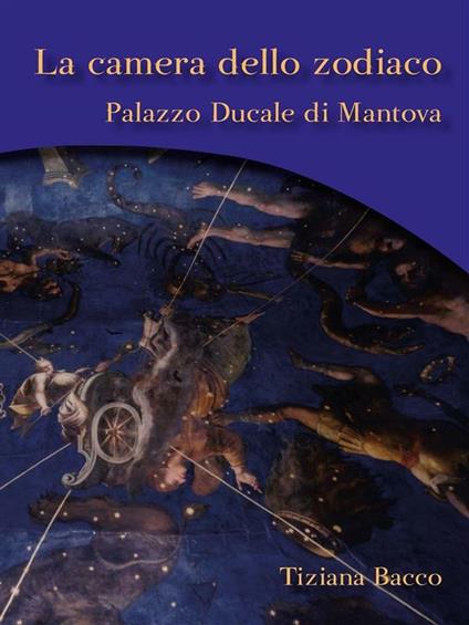 La camera dello zodiaco. Palazzo ducale di Mantova - Tiziana Bacco - ebook
