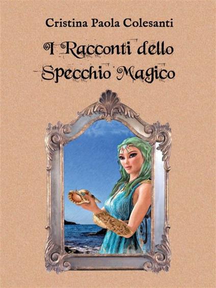 I racconti dello specchio magico - Cristina Paola Colesanti - ebook
