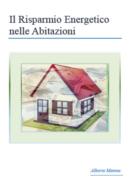 Il risparmio energetico nelle abitazioni - Alberto Mannu - copertina