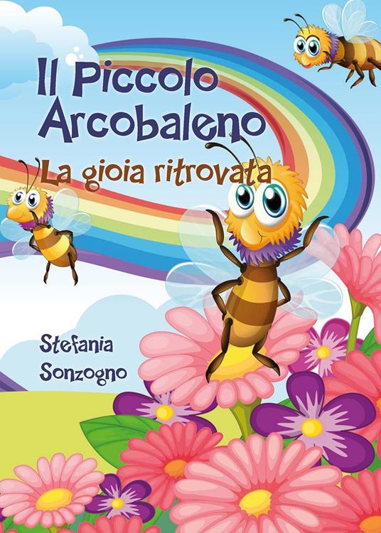 Il piccolo arcobaleno. La gioia ritrovata - Stefania Sonzogno - copertina