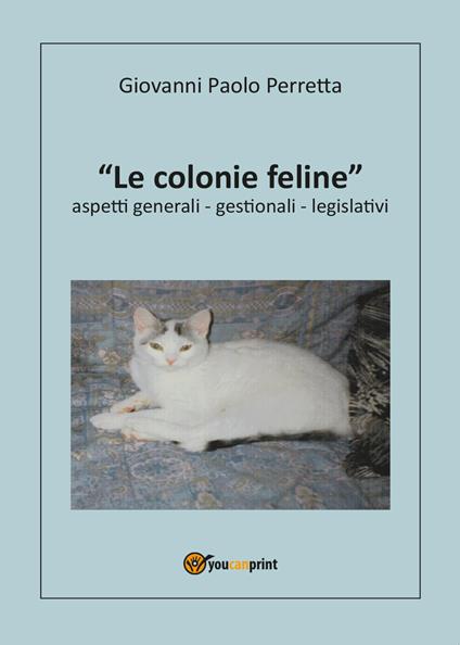 Le colonie feline aspetti generali, gestionali, legislativi - Giovanni Paolo Perretta - copertina