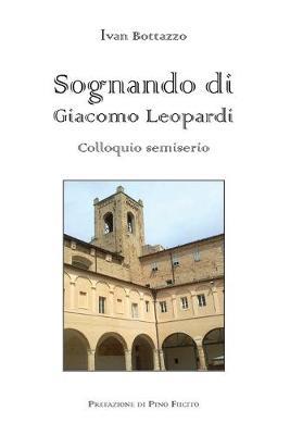 Sognando di Giacomo Leopardi. Colloquio semiserio - Ivan Bottazzo - copertina