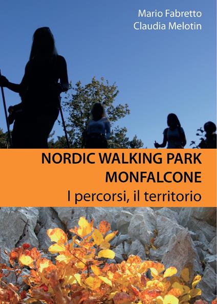 Nordic walking park Monfalcone. I percorsi, il territorio - Claudia Melotin,Mario Fabretto - copertina
