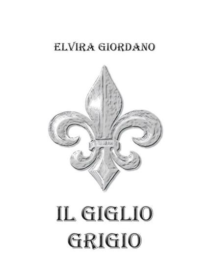 Il giglio grigio - Elvira Giordano - ebook