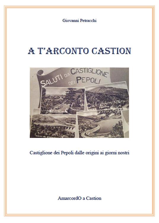 A T'arconto Castion. Storia di Castiglione dei Pepoli dalle origini ai giorni nostri - Giovanni Petracchi - copertina