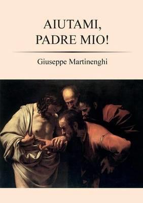 Aiutami, padre mio! - Giuseppe Martinenghi - copertina