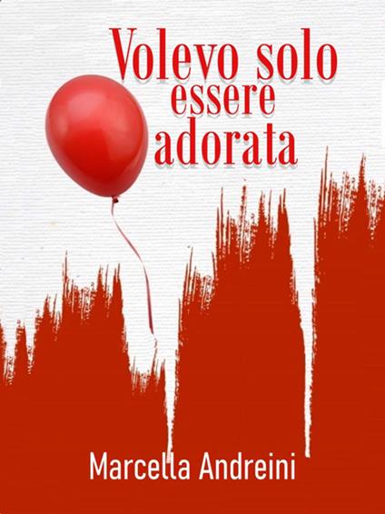Volevo solo essere adorata - Marcella Andreini - ebook