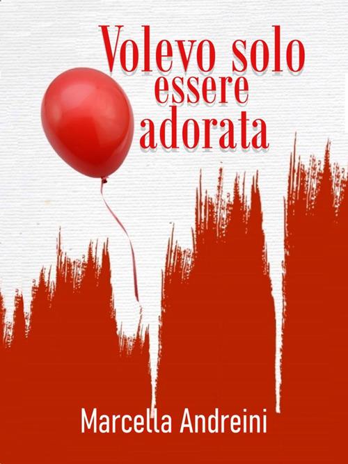 Volevo solo essere adorata - Marcella Andreini - ebook