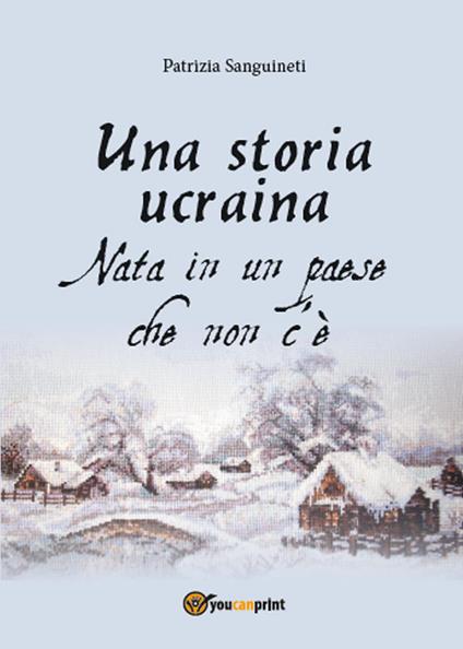 Una storia ucraina. Nata in un paese che non c'è - Patrizia Sanguineti - copertina
