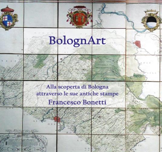 BolognArt. Alla scoperta di Bologna attraverso le sue antiche stampe - Francesco Bonetti - copertina