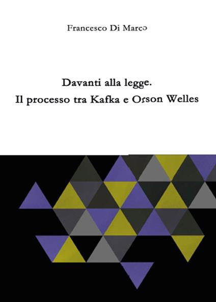 Davanti alla legge. Il processo tra Kafka e Orson Welles - Francesco Di Marco - copertina