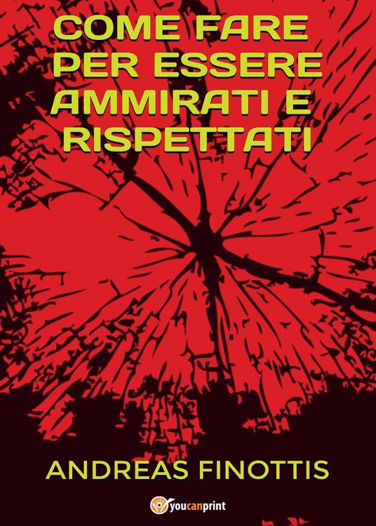 Come fare per essere ammirati e rispettati - Andreas Finottis - copertina