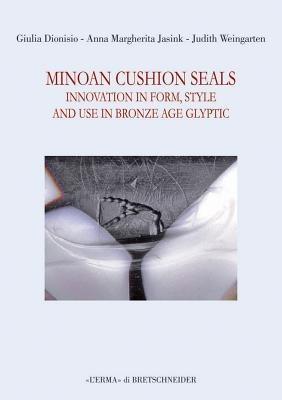 Minoan cushion seals. Innovation in form, style and use in Bronze Age glyptic - Giulia Dionisio,Anna Margherita Jasink,Judith Weingarten - copertina