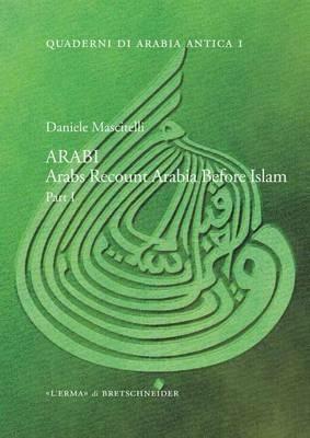 Arabi: Arabs Recount Arabia Before Islam. Part I - Daniele Mascitelli - cover