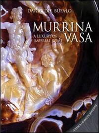 Murrina vasa. A luxury of Imperial Rome-Un lusso della Roma Imperiale. Ediz. bilingue - Dario Bufalo - copertina