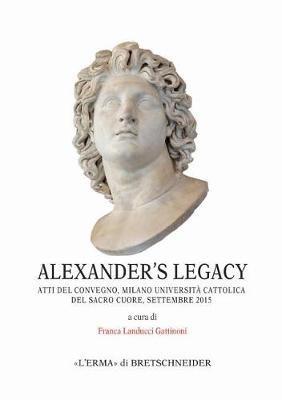 Alexander's legacy. Atti del Convegno (Milano, settembre 2015) - copertina