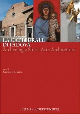 La cattedrale di Padova. Archeologia storia arte architettura - copertina