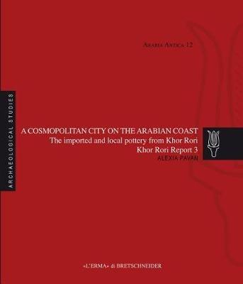 A cosmopolitan city on the Arabian Coast. The imported and local pottery from Khor Rori - Alexia Pavan - copertina