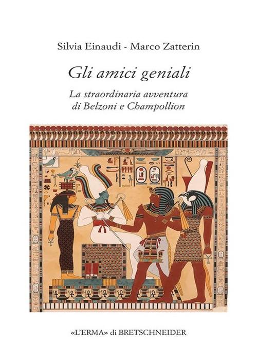 Gli amici geniali. La straordinaria avventura di Belzoni e Champollion - Silvia Einaudi,Marco Zatterin - copertina