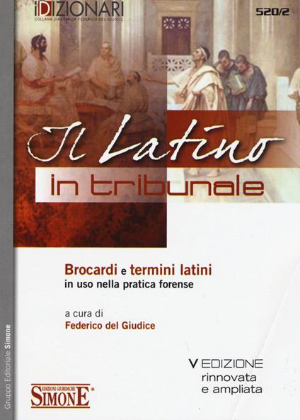 Il latino in tribunale. Brocardi e termini latini in uso nella pratica forense - copertina