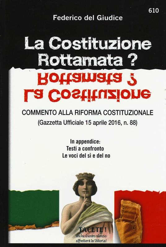 La Costituzione rottamata? Commento alla riforma costituzionale (Gazzetta Ufficiale 15 aprile 2016, n. 88). In appendice: testi a confronto, le voci del sì e del no - Federico Del Giudice - copertina