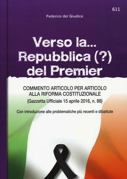 Verso la... Repubblica (?) del premier. Commento articolo per articolo alla riforma costituzionale (Gazzetta ufficiale 15 aprile, n. 88) - Federico Del Giudice - copertina