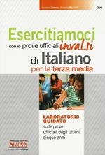 Esercitiamoci con le prove ufficiali INVALSI di Italiano. Laboratorio guidato sulle prove ufficiali degli ultimi cinque anni. Per la 3ª classe della Scuola media