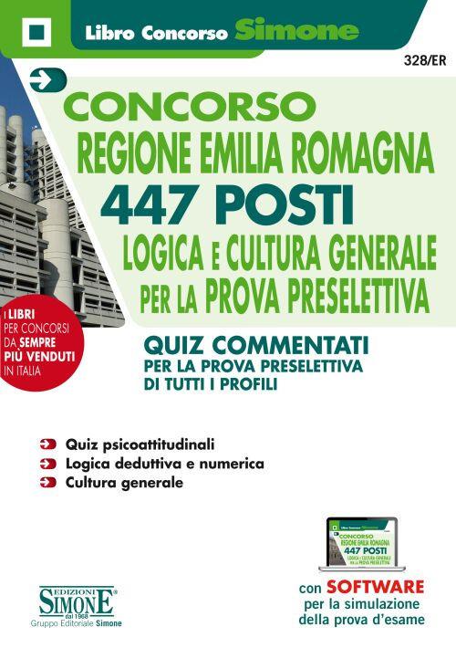 Concorso Regione Emilia Romagna. 447 posti. Logica e cultura generale per la prova preselettiva. Quiz commentati per la prova preselettiva di tutti i profili. Con software di simulazione - copertina