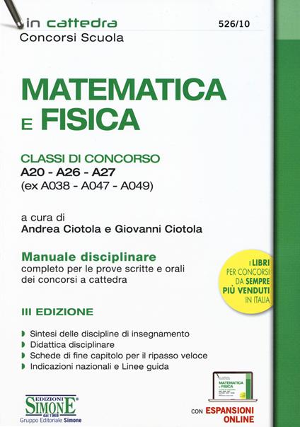 Matematica e fisica. Classi di concorso A20-A26-A27 (ex A038-A047-A049). Manuale disciplinare completo per le prove scritte e orali dei concorsi a cattedra. Con espansione online - copertina