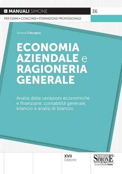 Economia aziendale e ragioneria generale. Analisi delle variazioni economiche e finanziarie, contabilità generale, bilancio e analisi di bilancio - Simona Catuogno - copertina