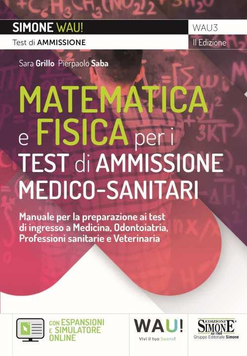 Manuale di matematica e fisica per i test di ammissione medico-sanitari. Manuale per la preparazione ai test di ingresso a Medicina, Odontoiatria, Professioni sanitarie e Veterinaria - con Espansioni e Simulatore online. Con espansione online. Con software di simulazione - Sara Grillo,Pierpaolo Saba - copertina