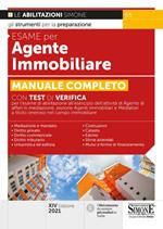 Esame per agente immobiliare. Manuale completo. Con test di verifica per l'esame di abilitazione all'esercizio dell'attività di Agente di affari in mediazione, sezione Agenti immobiliari e Mediatori a titolo oneroso nel campo immobiliare