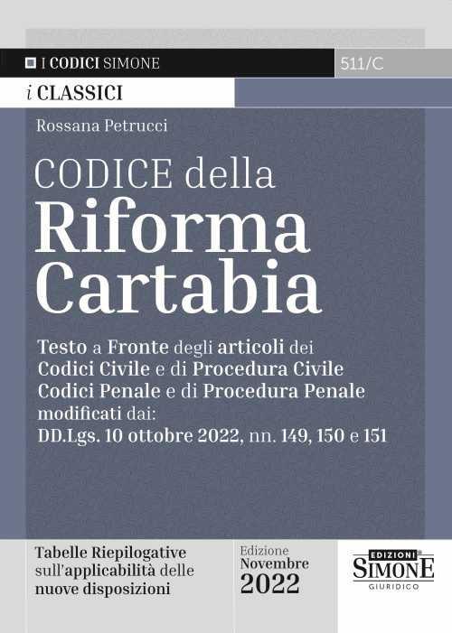 Codice della Riforma Cartabia. Testo a fronte degli articoli dei Codice Civile e di Procedura Civile, Codice Penale e di Procedura Penale modificati dai: DD.Lgs. 10 ottobre 2022, nn. 149, 150 e 151 - Rossana Petrucci - copertina