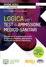 Logica per i test di ammissione medico-sanitari. Manuale per la preparazione ai test di ingresso a Medicina, Odontoiatria, Professioni sanitarie e Veterinaria. Con espansione online. Con software di simulazione