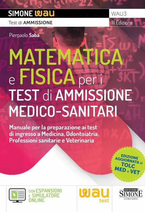 Matematica e fisica per i test di ammissione medico-sanitari. Manuale per la preparazione ai test di ingresso a Medicina, Odontoiatria, Professioni sanitarie e Veterinaria - Pierpaolo Saba - copertina
