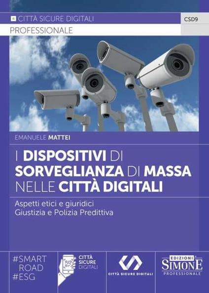 I dispositivi di sorveglianza di massa nelle città digitali. Aspetti etici e giuridici. Giustizia e polizia predittiva - Emanuele Mattei - copertina