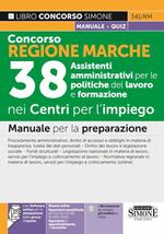 Concorso Regione Marche. 38 Assistenti amministrativi per le politiche del lavoro e formazione nei Centri per l'impiego. Manuale per la preparazione. Con estensioni online. Con software di simulazione